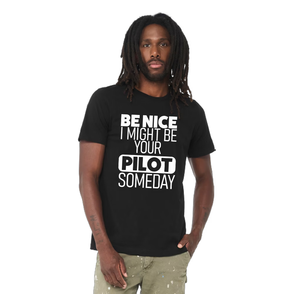 Avgeek Funny T-Shirt - "Be nice, I might be your pilot someday"