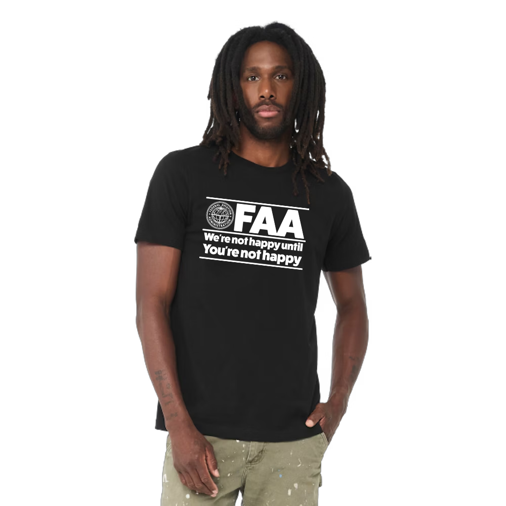 FAA Funny T-Shirt - "We're not happy until you're not happy"