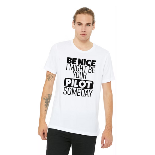 Avgeek Funny T-Shirt - "Be nice, I might be your pilot someday"