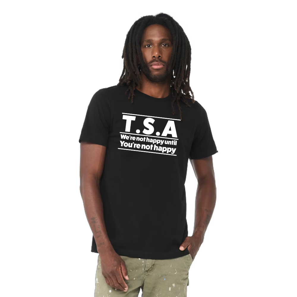 TSA Funny T-Shirt - "We're not happy until you're not happy"